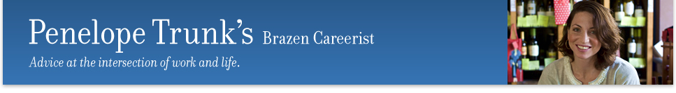 Penelope Trunk’s Brazen Careerist. Advice at the intersection of work and life.